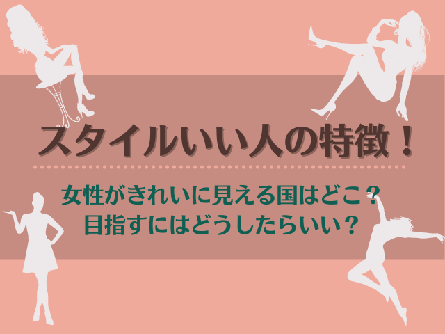 スタイルいい人の特徴 女性がきれいに見える国はどこ 目指すにはどうしたらよいか