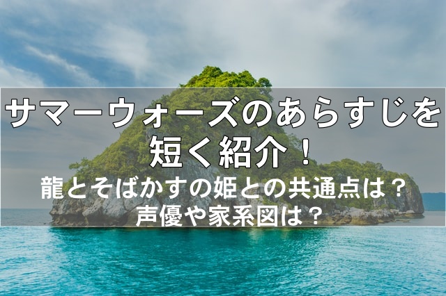 サマーウォーズのあらすじを短く紹介 龍とそばかすとの共通点は 声優や家系図は