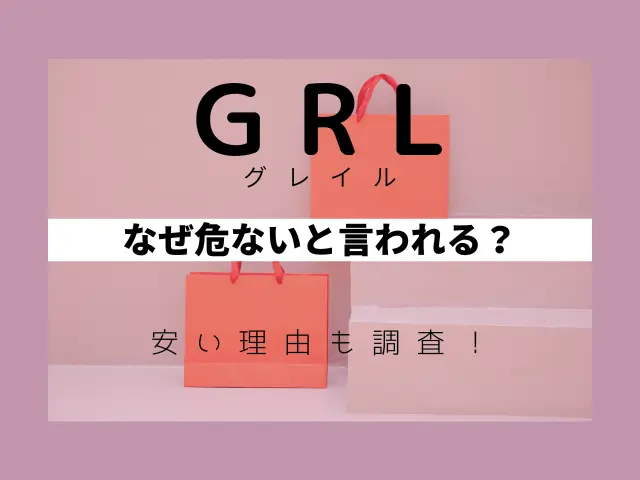 GRL（グレイル）はなぜ危ないと言われる？安い理由も調査！